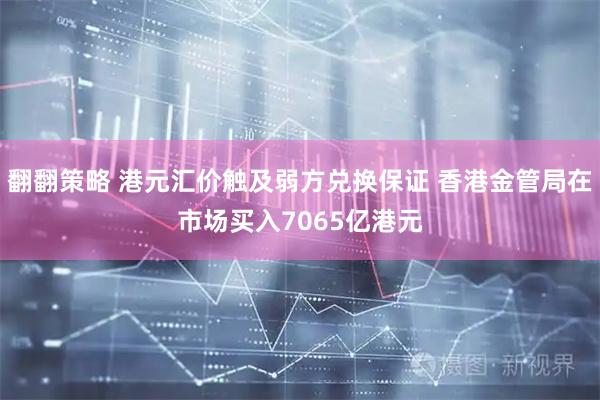 翻翻策略 港元汇价触及弱方兑换保证 香港金管局在市场买入7065亿港元